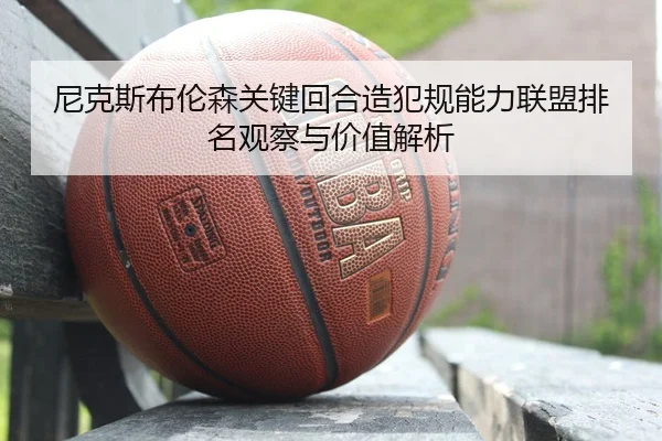 尼克斯布伦森关键回合造犯规能力联盟排名观察与价值解析